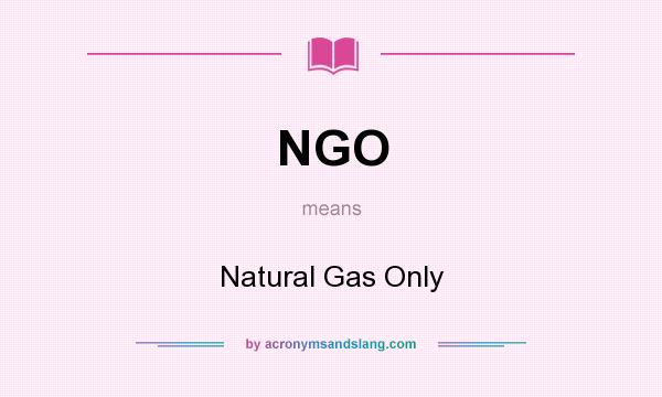 What does NGO mean? It stands for Natural Gas Only