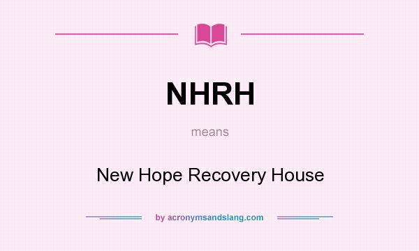 What does NHRH mean? It stands for New Hope Recovery House