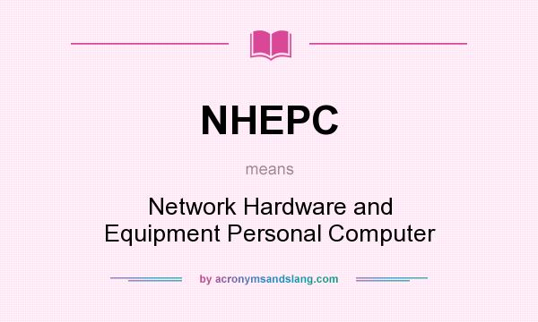 What does NHEPC mean? It stands for Network Hardware and Equipment Personal Computer