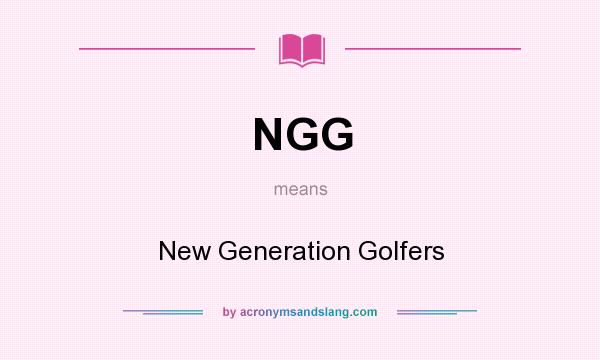 What does NGG mean? It stands for New Generation Golfers