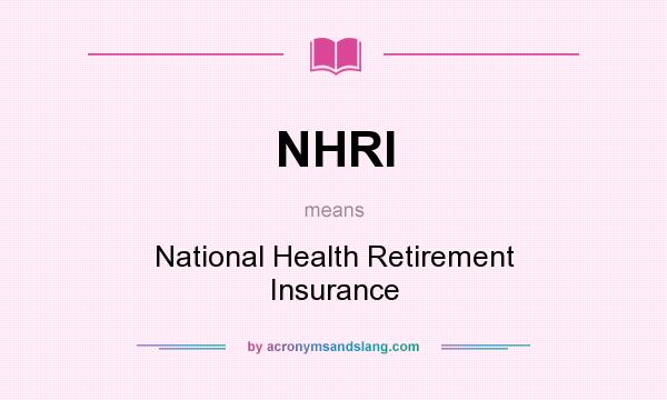 What does NHRI mean? It stands for National Health Retirement Insurance