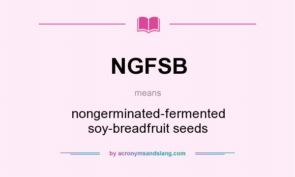 What does NGFSB mean? It stands for nongerminated-fermented soy-breadfruit seeds