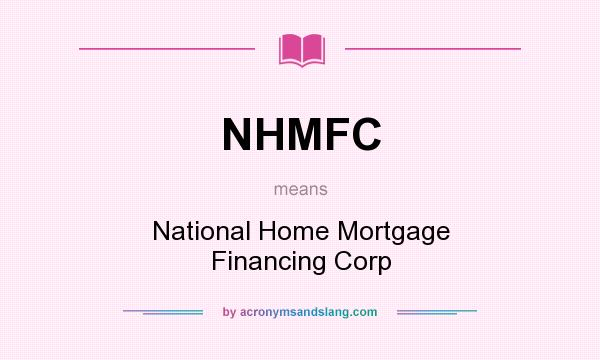 What does NHMFC mean? It stands for National Home Mortgage Financing Corp