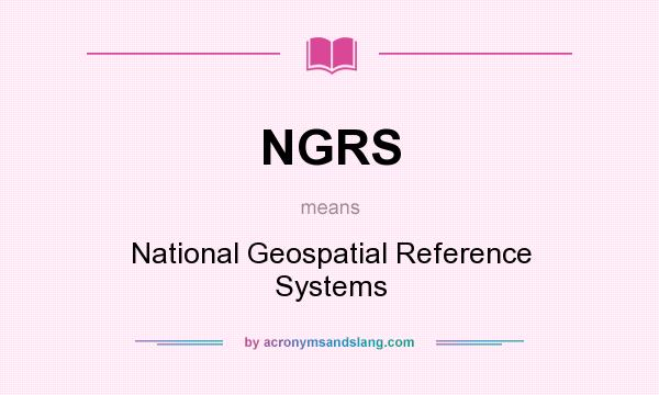 What does NGRS mean? It stands for National Geospatial Reference Systems