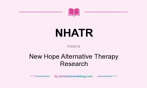 What does NHATR mean? It stands for New Hope Alternative Therapy Research