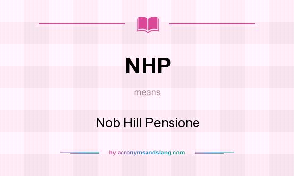 What does NHP mean? It stands for Nob Hill Pensione