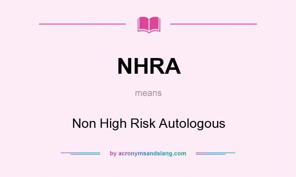 What does NHRA mean? It stands for Non High Risk Autologous