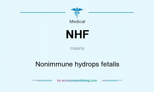 What does NHF mean? It stands for Nonimmune hydrops fetalis