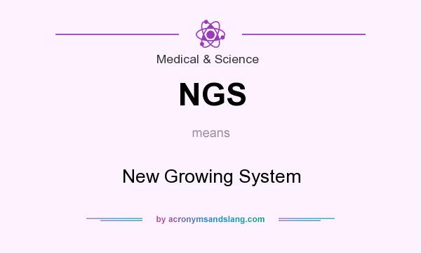 What does NGS mean? It stands for New Growing System