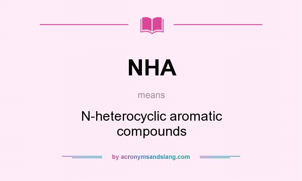 What does NHA mean? It stands for N-heterocyclic aromatic compounds