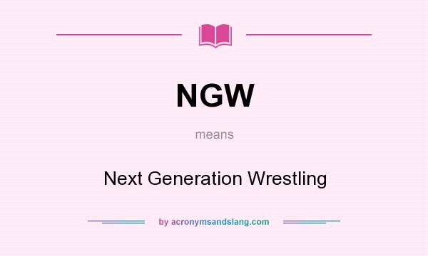 What does NGW mean? It stands for Next Generation Wrestling