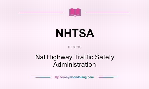 What does NHTSA mean? It stands for Nal Highway Traffic Safety Administration