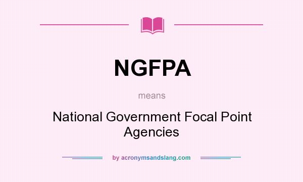 What does NGFPA mean? It stands for National Government Focal Point Agencies