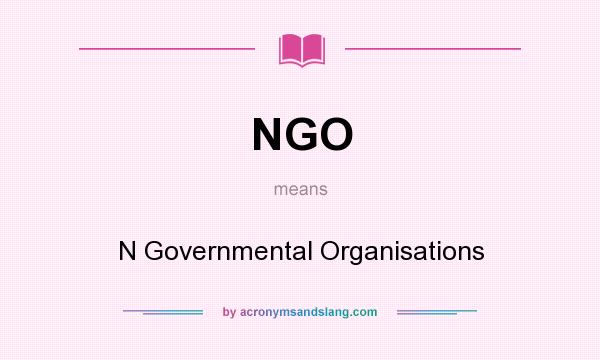 What does NGO mean? It stands for N Governmental Organisations