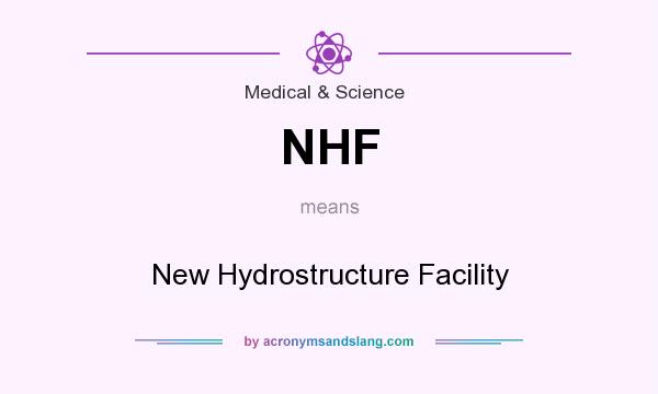What does NHF mean? It stands for New Hydrostructure Facility
