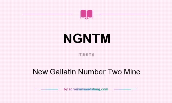 What does NGNTM mean? It stands for New Gallatin Number Two Mine