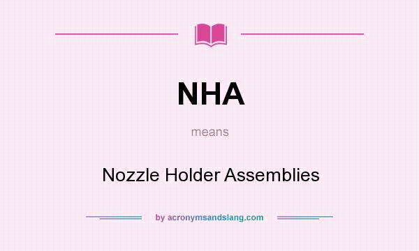 What does NHA mean? It stands for Nozzle Holder Assemblies