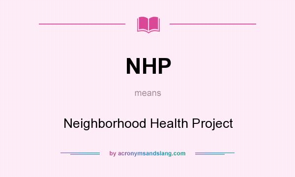 What does NHP mean? It stands for Neighborhood Health Project