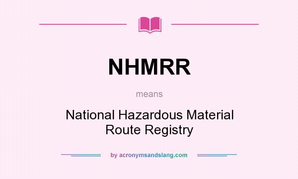 What does NHMRR mean? It stands for National Hazardous Material Route Registry