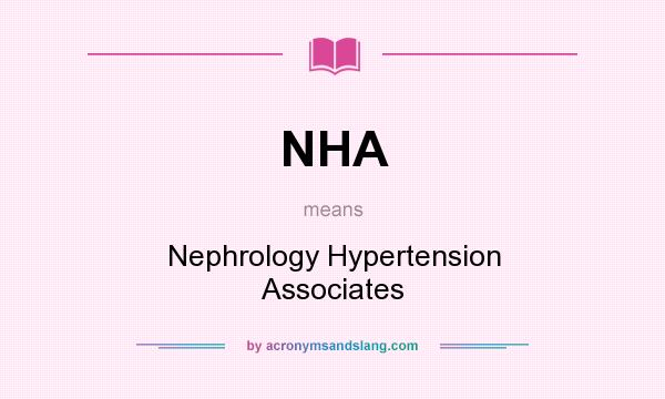 What does NHA mean? It stands for Nephrology Hypertension Associates