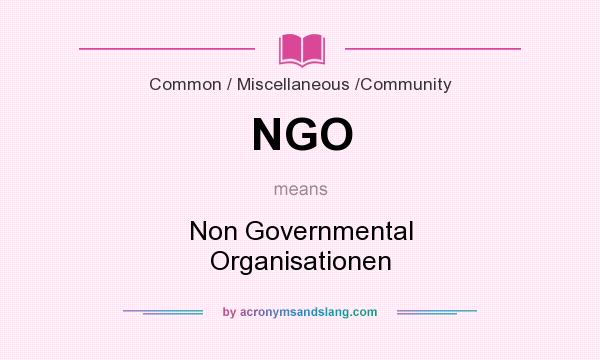 What does NGO mean? It stands for Non Governmental Organisationen