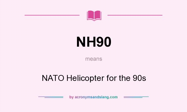 What does NH90 mean? It stands for NATO Helicopter for the 90s