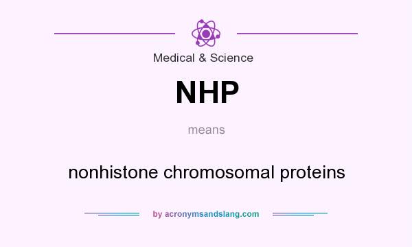 What does NHP mean? It stands for nonhistone chromosomal proteins
