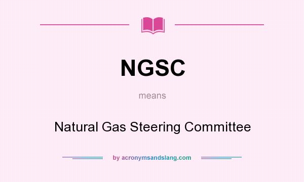 What does NGSC mean? It stands for Natural Gas Steering Committee