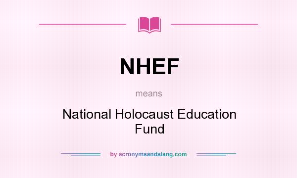 What does NHEF mean? It stands for National Holocaust Education Fund