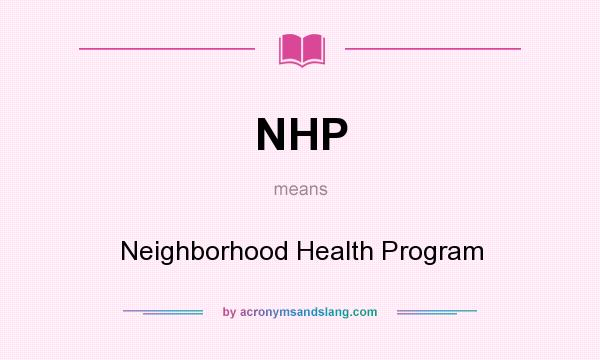 What does NHP mean? It stands for Neighborhood Health Program