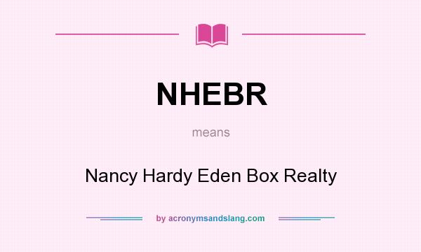 What does NHEBR mean? It stands for Nancy Hardy Eden Box Realty