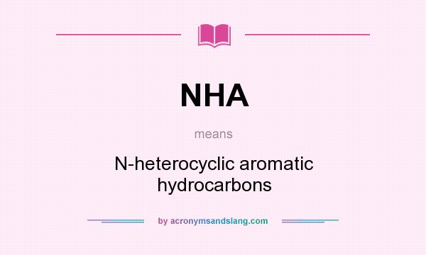 What does NHA mean? It stands for N-heterocyclic aromatic hydrocarbons