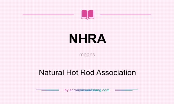 What does NHRA mean? It stands for Natural Hot Rod Association
