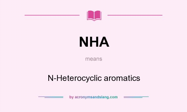 What does NHA mean? It stands for N-Heterocyclic aromatics