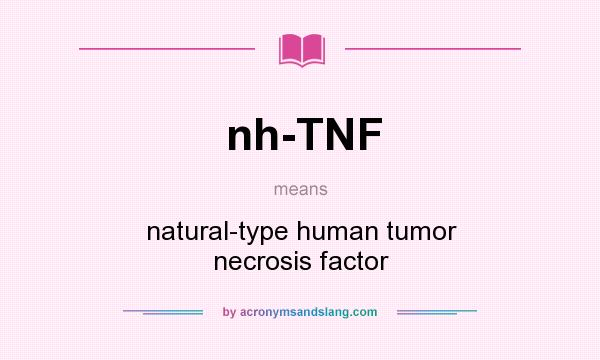 What does nh-TNF mean? It stands for natural-type human tumor necrosis factor