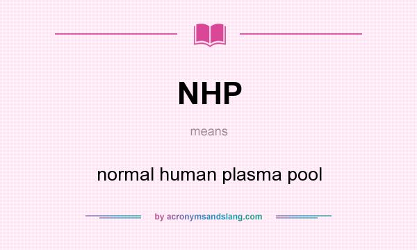 What does NHP mean? It stands for normal human plasma pool