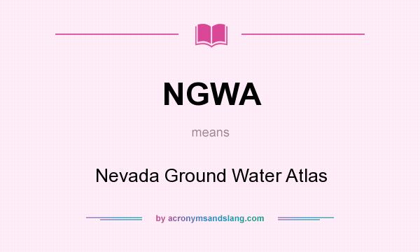 What does NGWA mean? It stands for Nevada Ground Water Atlas