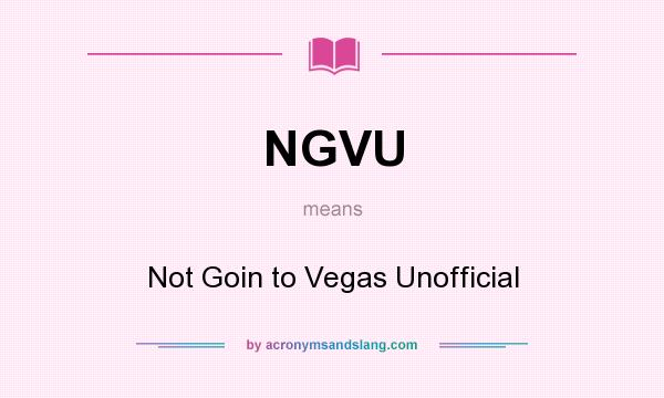 What does NGVU mean? It stands for Not Goin to Vegas Unofficial