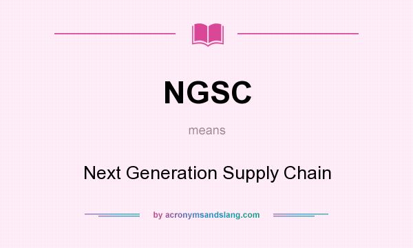 What does NGSC mean? It stands for Next Generation Supply Chain