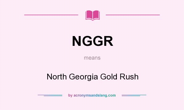 What does NGGR mean? It stands for North Georgia Gold Rush