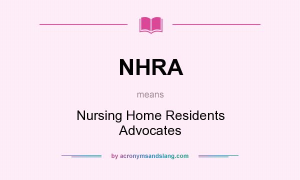 What does NHRA mean? It stands for Nursing Home Residents Advocates