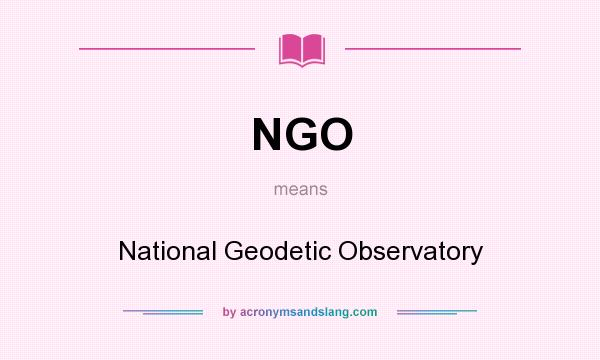 What does NGO mean? It stands for National Geodetic Observatory