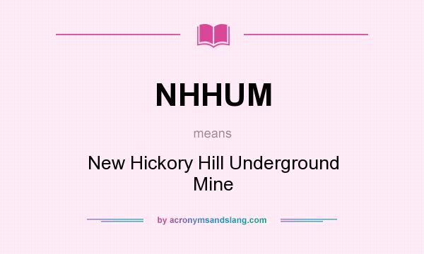 What does NHHUM mean? It stands for New Hickory Hill Underground Mine