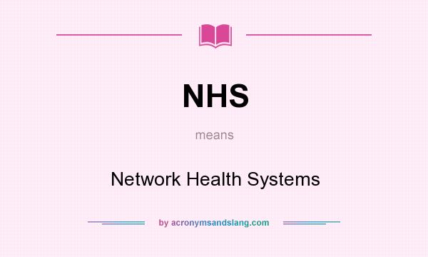 What does NHS mean? It stands for Network Health Systems