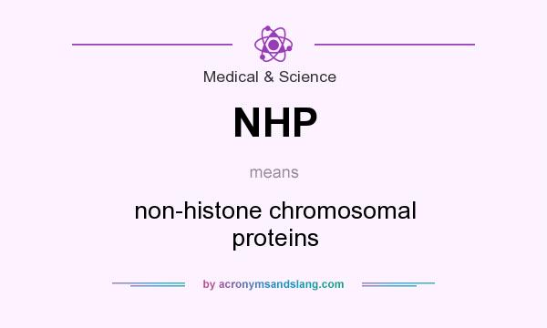 What does NHP mean? It stands for non-histone chromosomal proteins