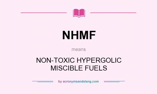What does NHMF mean? It stands for NON-TOXIC HYPERGOLIC MISCIBLE FUELS