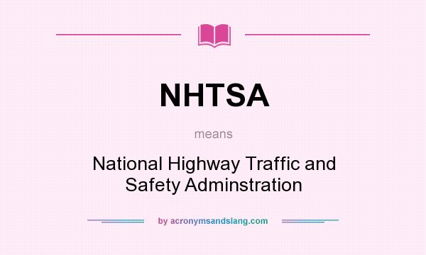 What does NHTSA mean? It stands for National Highway Traffic and Safety Adminstration