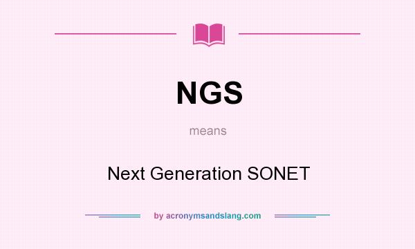 What does NGS mean? It stands for Next Generation SONET