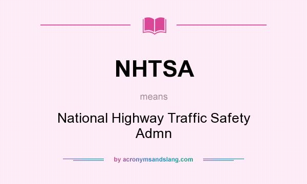 What does NHTSA mean? It stands for National Highway Traffic Safety Admn