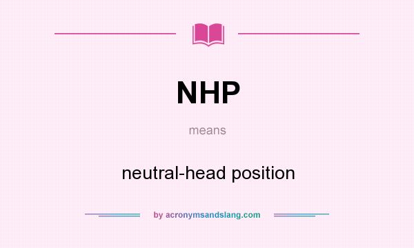 What does NHP mean? It stands for neutral-head position